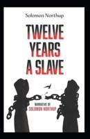 Twelve Years a Slave: Solomom Northup (History, Americas, Biography & autobiography, Classics, Literature) [Annotated]