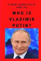 WHO IS VLADIMIR PUTIN?: I'LL TELL YOU A THING OR TWO
