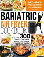 Bariatric Air Fryer Cookbook: A Methodical Guide For A Successful Long-Term Weight Loss After Bariatric Surgery. Discover 300 Air Fryer Low-Carb Recipes And Change Your Eating Habits Effortlessly