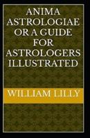 Anima Astrologiae Or a Guide for Astrologers (illustrated edition)