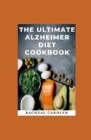 The Ultimate Alzheimer Diet Cookbook: 150 High-Fat Recipes, Nutritional Approach To Reverse Memory Loss, Cognitive Decline, Prevent Alzheimer's And Dementia