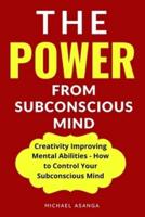 The Power from Subconscious Mind: Creativity Improving Mental Abilities - How to Control Your Subconscious Mind