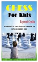 CHESS FOR KIDS: Beginners Ultimate Guide on How to Play Chess for Kids