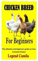 CHICKEN BREED FOR BEGINNERS: The ultimate and beginners guide on how to breed chicken