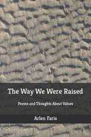 The Way We Were Raised: Poems and Thoughts About Values