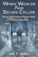 When Worlds And Selves Collide: Three Soft Science Fiction Tales In One Collection