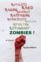 Ruthless Rabid Raging Ravenous Rampaging Remorseless Repulsive Revolting Repugnant Zombies!
