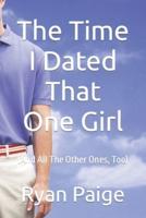 The Time I Dated That One Girl: (And All The Other Ones, Too)