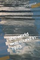 The World Was Round in 1973