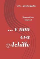 ... e non era Achille: Racconti per Ragazzi