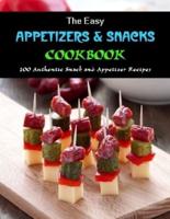 The Easy Appetizer & Snacks Cookbook: 100 Authentic Snack and Appetizer Recipes
