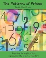 The Patterns of Primes: Exposing the myth of the unpredictability of prime numbers