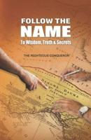 Follow The NAME: To Wisdom, Truth, and Secrets