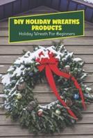DIY Holiday Wreaths Products: Holiday Wreath For Beginners: Holiday Wreaths To Make At Home