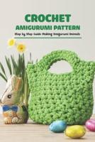 Crochet Amigurumi Pattern: Step by Step Guide Making Amigurumi Animals : Tips For Crocheting Animal