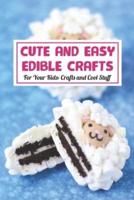 Cute And Easy Edible Crafts: For Your Kids: Crafts and Cool Stuff: Edible Crafts For Kids
