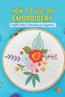 How To Use An Embroidery: Easy to Follow Instructions for Beginners : Basic Embroidery Stitches