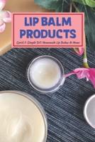 Lip Balm Products: Quick & Simple DIY Homemade Lip Balms At Home: How To Make Lip Balm