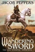 The Wandering Sword: Book One of The Last Eternal