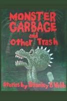 Monster Garbage and Other Trash: Stories by Stanley B. Webb