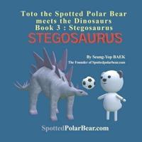 Toto the Spotted Polar Bear meets the Dinosaurs, Book 3 : Stegosaurus