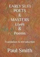 EARLY SUFI POETS & MASTERS Lives & Poems : Translation & Introduction