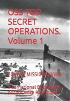 OSS TOP SECRET OPERATIONS.  Volume 1: COVERT MISSIONS WW 2