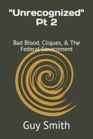 "Unrecognized" Pt 2: Bad Blood, Cliques, & The Federal Government