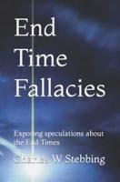 End Time Fallacies: Exposing speculations about the End Times