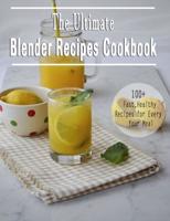 The Ultimate Blender Recipes Cookbook : 100+ Fast, Healthy Recipes for Every Your Meal