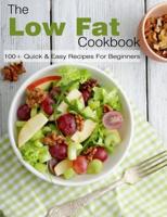 The Low Fat Cookbook: 100+ Quick & Easy Recipes For beginners
