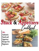 Snack and Appetizers Cookbook: 100+ Authentic Snack and Appetizer Recipes For Beginners
