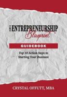The Entrepreneurship Blueprint Guidebook: Top 10 Action Steps to Starting Your Business