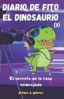 Diario de Fito el Dinosaurio 3: El secreto de la casa embrujada