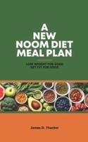 A  NEW  NOOM DIET MEAL PLAN: LOSE WEIGHT FOR GOOD GET FIT FOR GOOD