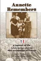 Annette Remembers:  A memoir of life before, during & after the Nazi occupation of France