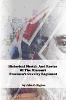 Historical Sketch And Roster Of The Missouri Freeman's Cavalry Regiment