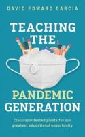 Teaching The Pandemic Generation: Classroom-Tested Pivots For Our Greatest Educational Opportunity