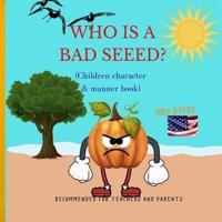 Who is a Bad Seed: (children character and Manner book)