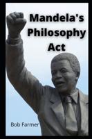 Mandela's Philosophy Act: Nelson Mandela biography