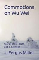 Commotions on Wu Wei: Stories of life, death, and in-between