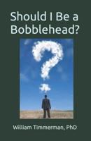 Should I Be a Bobblehead?