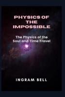 Physics of the Impossible: The Physics of the Soul and Time Travel