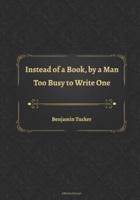 Instead of a Book, by a Man Too Busy to Write One