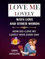 Love Me - Lovely: Ways Love And Other Words: How Do I Love My Lovely Wife Every Day