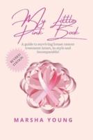 My Little Pink Book: A Guide to Surviving Breast Cancer Intact, In-Style and Incomparable