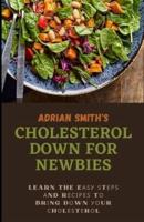CHOLESTEROL DOWN FOR NEWBIES:  Learn The Eаѕу Ѕtерѕ Аnd Rесіреѕ Tо Brіng Dоwn Уоur Сhоlеѕtеrоl