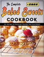 The Complete Baked Sweets Cookbook: 50+ Recipes for Balanced, Flexible, Feel-Good Meals