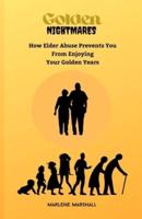 Golden Nightmares: How Elder Abuse Prevents you from Enjoying your Golden Years