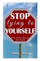 STOP LYING TO YOURSELF: Your Heart Knows the TRUTH